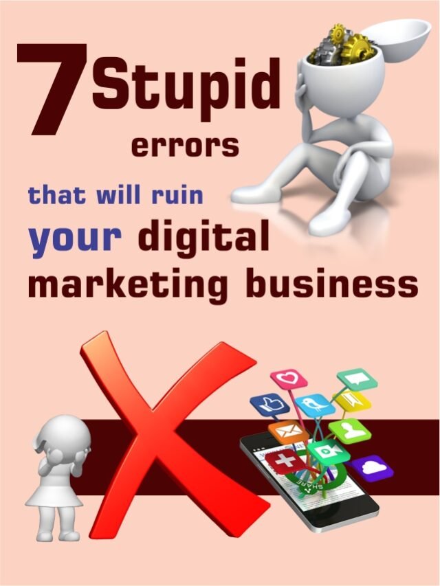 7 stupid errors that will ruin your digital marketing business.