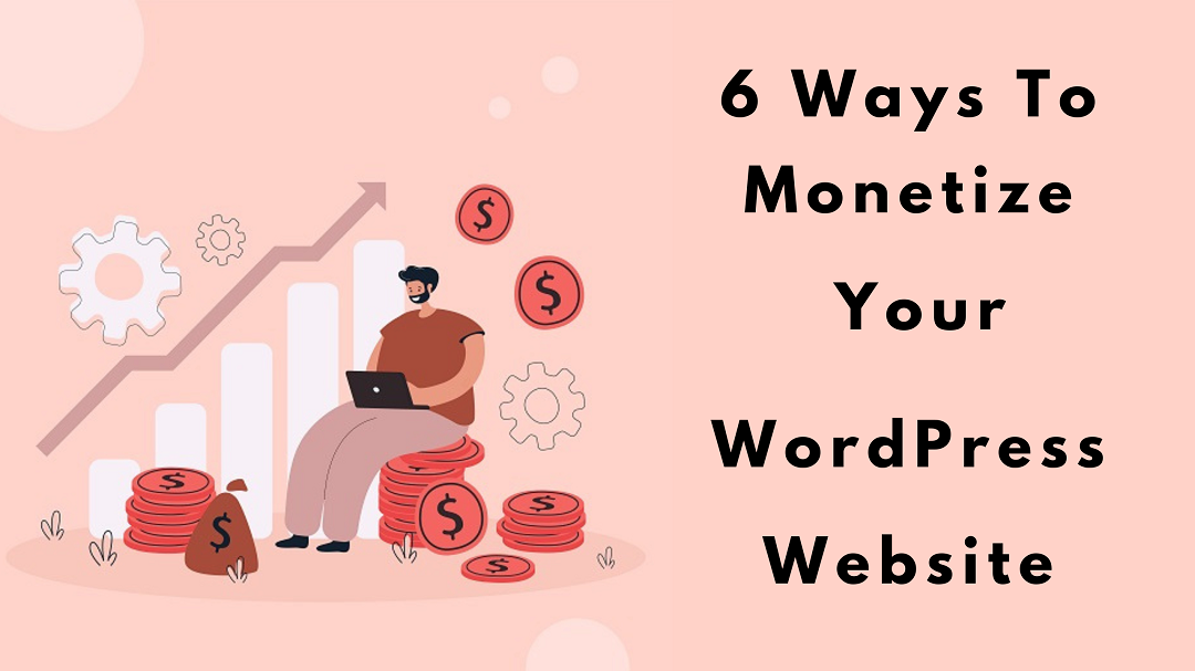 6 Ways to Monetize Your WordPress Website