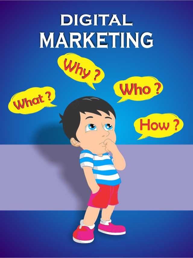 Digital Marketing What, Why, Who, and How
