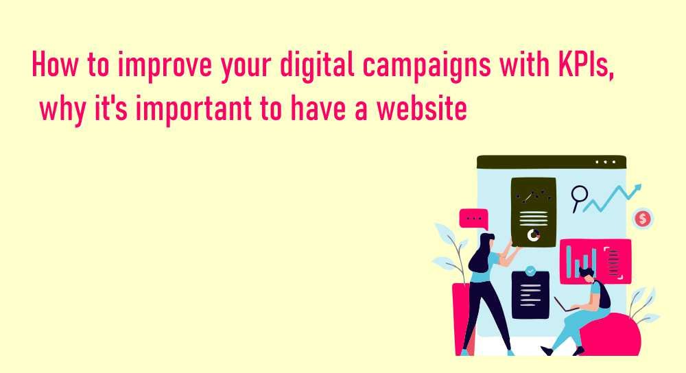 How to improve your digital campaigns with KPIs, why it’s important to have a website