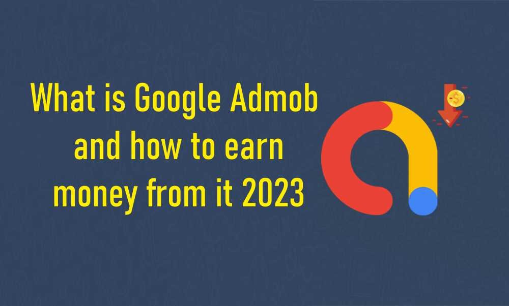 What is Google Admob and how to earn money from it 2023