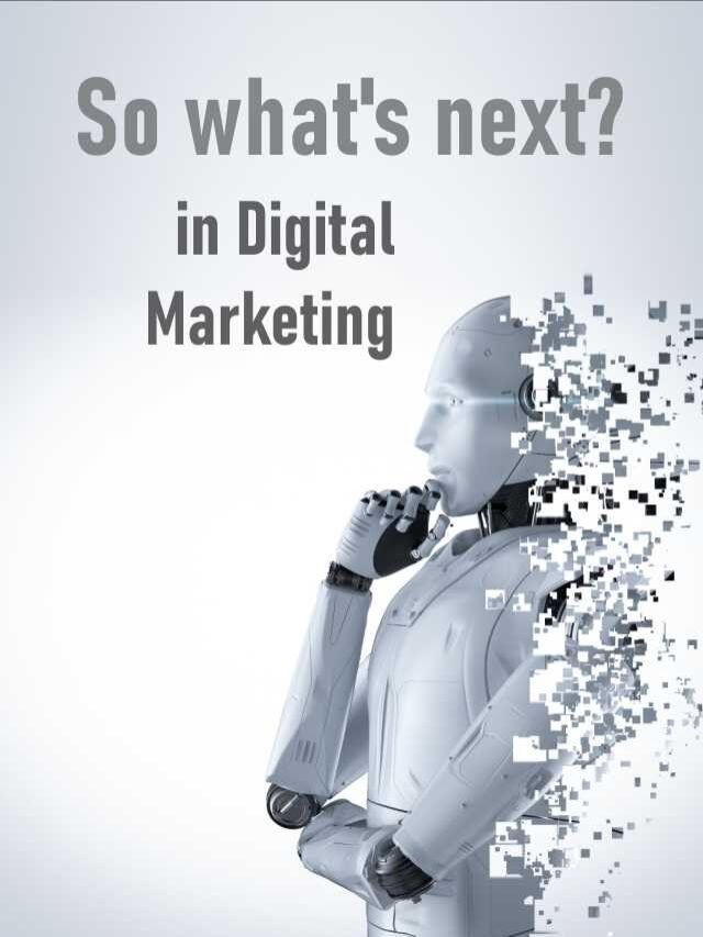 So what’s next? in Digital Marketing