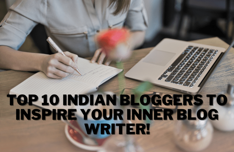 The List of Top 10 Indian Bloggers To Inspire Your Inner Blog Writer!