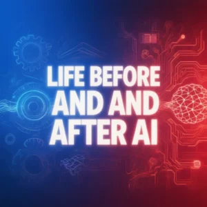 Life Before and After AI: How Artificial Intelligence Changed Life